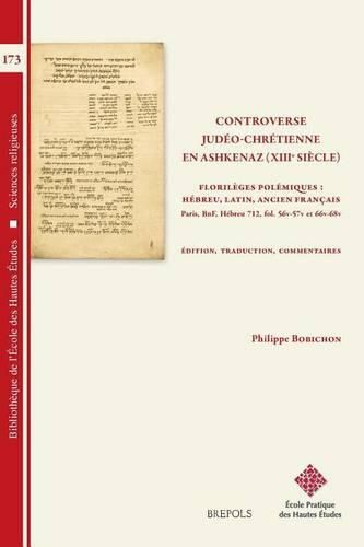 Controverse Judeo-Chretienne En Ashkenaz (Xiiie Siecle): Florileges Polemiques: Hebreu, Latin, Ancien Francais. Paris, Bnf Hebreu 712, Fol. 56v/57v - 66v/68v. Edition, Traduction, Commentaires