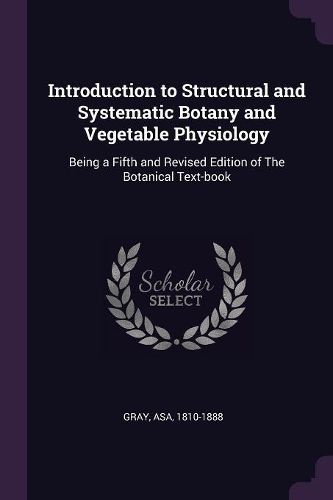 Cover image for Introduction to Structural and Systematic Botany and Vegetable Physiology