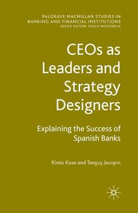 Cover image for CEOs as Leaders and Strategy Designers: Explaining the Success of Spanish Banks: Explaining the Success of Spanish Banks