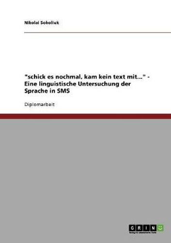 Cover image for schick es nochmal, kam kein text mit.... Eine linguistische Untersuchung der Sprache in SMS