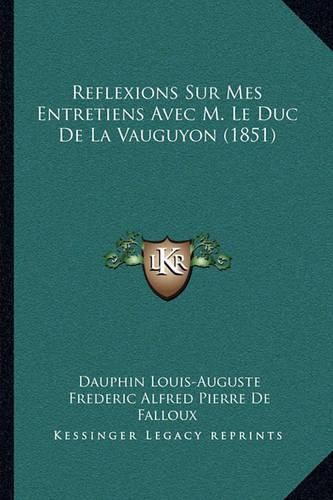 Reflexions Sur Mes Entretiens Avec M. Le Duc de La Vauguyon (1851)