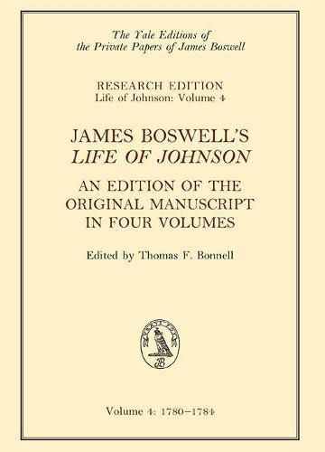 James Boswell's 'Life of Johnson': An Edition of the Original Manuscript, in Four Volumes; Vol. 4: 1780-1784