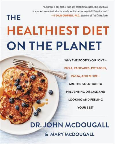 Cover image for The Healthiest Diet on the Planet: Why the Foods You Love-Pizza, Pancakes, Potatoes, Pasta, and More-Are the Solution to Preventing Disease and Looking and Feeling Your Best