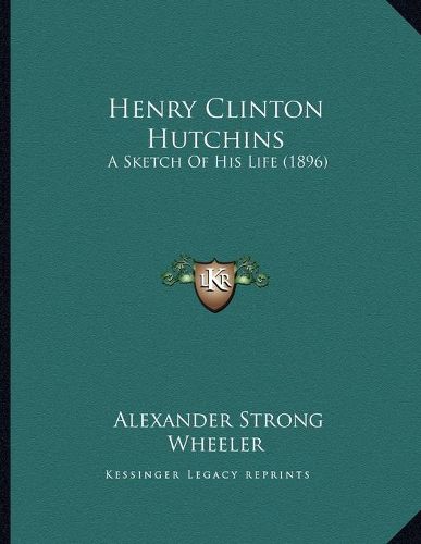 Cover image for Henry Clinton Hutchins: A Sketch of His Life (1896)