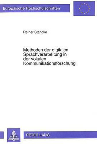 Methoden Der Digitalen Sprachverarbeitung in Der Vokalen Kommunikationsforschung: Der Beitrag Der Theorie Linearer Filter Und Der Methode Der Linearen Praediktion Zur Erfassung Von Sprechereigenschaften Und -Zustaenden