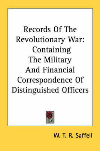 Cover image for Records of the Revolutionary War Containing the Military and Financial Correspondence of Distinguished Officers