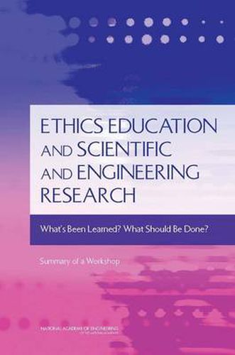 Ethics Education and Scientific and Engineering Research: What's Been Learned? What Should be Done? Summary of a Workshop