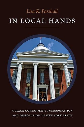 Cover image for In Local Hands: Village Government Incorporation and Dissolution in New York State