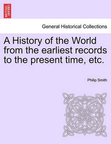 Cover image for A History of the World from the Earliest Records to the Present Time, Etc.