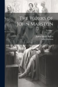 Cover image for The Works of John Marston; Volume 1