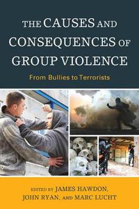 Cover image for The Causes and Consequences of Group Violence: From Bullies to Terrorists