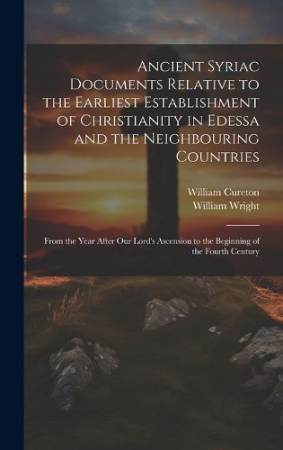 Ancient Syriac Documents Relative to the Earliest Establishment of Christianity in Edessa and the Neighbouring Countries