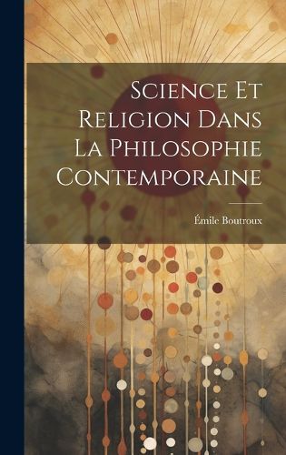 Cover image for Science Et Religion Dans La Philosophie Contemporaine