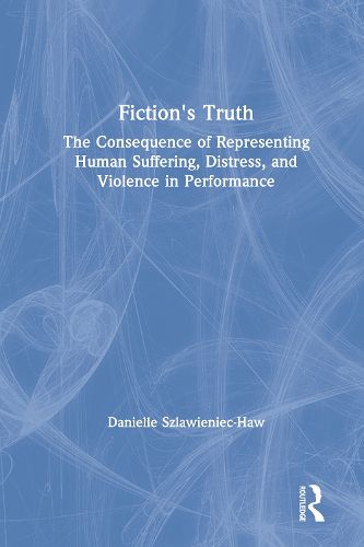 Cover image for Fiction's Truth: The Consequence of Representing Human Suffering, Distress, and Violence in Performance
