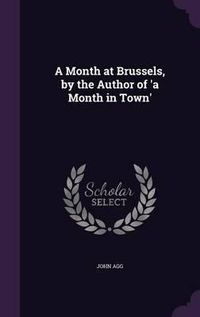 Cover image for A Month at Brussels, by the Author of 'a Month in Town