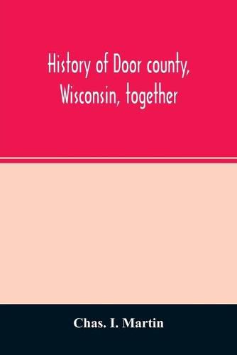 History of Door county, Wisconsin, together with biographies of nearly seven hundred families, and mention of 4,000 persons