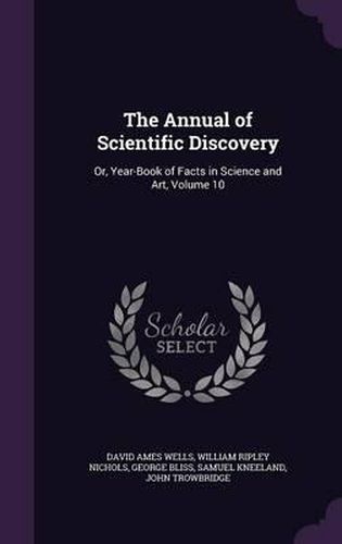 The Annual of Scientific Discovery: Or, Year-Book of Facts in Science and Art, Volume 10