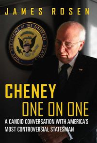 Cover image for Cheney One on One: A Candid Conversation with America's Most Controversial Statesman