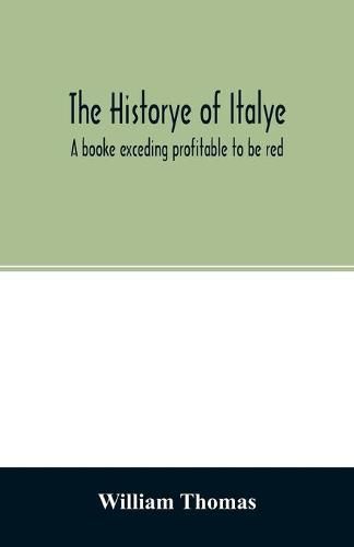 Cover image for The historye of Italye: a booke exceding profitable to be red: because it intreateth of the astate of many and dyuers common weales, how they haue bene, and now be gouerned