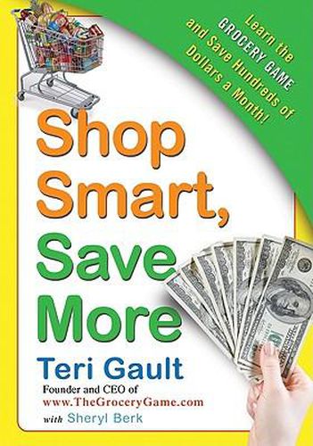 Shop Smart, Save More: Learn the Grocery Game and Save Hundreds of Dolla