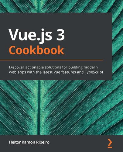 Cover image for Vue.js 3 Cookbook: Discover actionable solutions for building modern web apps with the latest Vue features and TypeScript