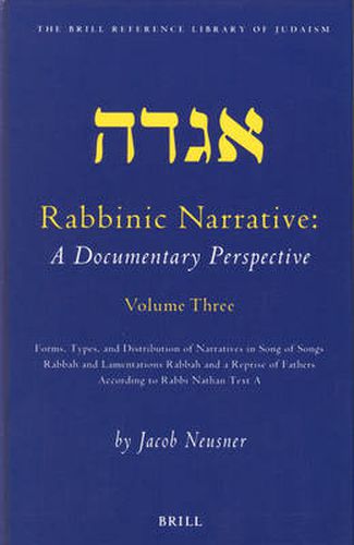 Rabbinic Narrative: A Documentary Perspective, Volume Three: Forms, Types and Distribution of Narratives in Song of Songs Rabbah and Lamentations Rabbah and a Reprise of Fathers According to Rabbi Nathan Text A