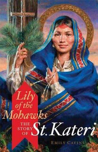 Lily of the Mohawks: The Story of St. Kateri