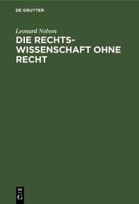 Cover image for Die Rechtswissenschaft Ohne Recht: Kritische Betrachtungen UEber Die Grundlagen Des Staats- Und Voelkerrechts, Insbesondere UEber Die Lehre Von Der Souveranitat