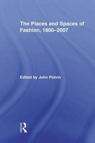 Cover image for The Places and Spaces of Fashion, 1800-2007