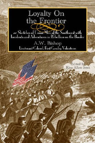 Loyalty on the Frontier: Sketches of Union Men of the South-west with Incidents and Adventures in Rebellion on the Border