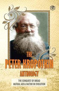 Cover image for The Peter Kropotkin Anthology The Conquest of Bread & Mutual Aid A Factor of Evolution