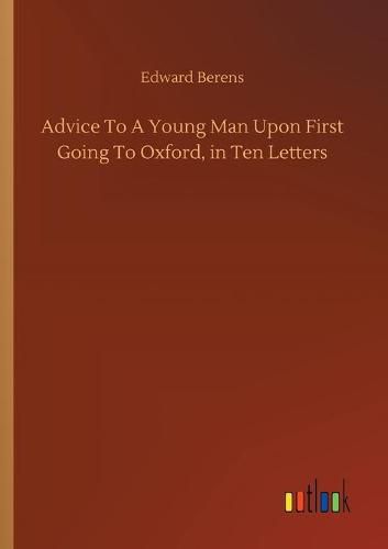 Cover image for Advice To A Young Man Upon First Going To Oxford, in Ten Letters