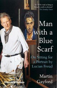 Cover image for Man with a Blue Scarf: On Sitting for a Portrait by Lucian Freud