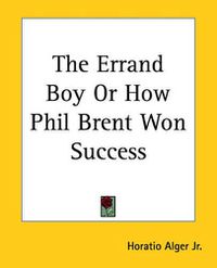 Cover image for The Errand Boy Or How Phil Brent Won Success