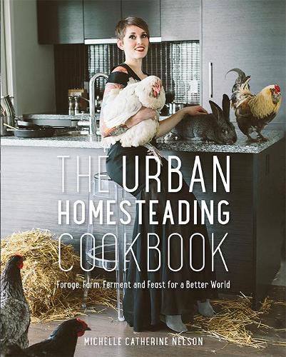 Cover image for The Urban Homesteading Cookbook: Forage, Farm, Ferment and Feast for a Better World