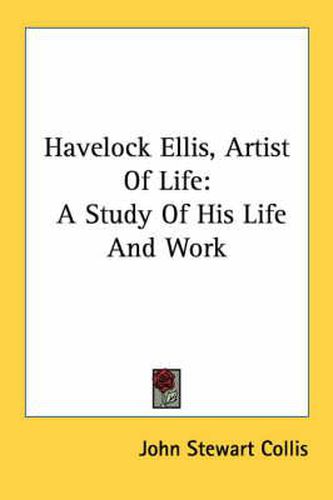 Cover image for Havelock Ellis, Artist of Life: A Study of His Life and Work