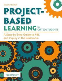 Cover image for Project-Based Learning for Gifted Students: A Step-by-Step Guide to PBL and Inquiry in the Classroom