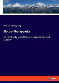 Cover image for Electro-Therapeutics: Or Electricity in its Relation to Medicine and Surgery