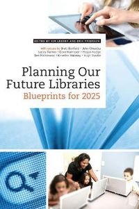 Cover image for Planning Our Future Libraries: Blueprints for 2025