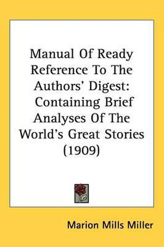 Manual of Ready Reference to the Authors' Digest: Containing Brief Analyses of the World's Great Stories (1909)