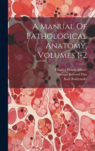 Cover image for A Manual Of Pathological Anatomy, Volumes 1-2