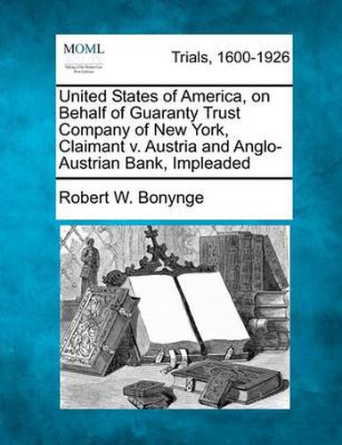 United States of America, on Behalf of Guaranty Trust Company of New York, Claimant V. Austria and Anglo-Austrian Bank, Impleaded