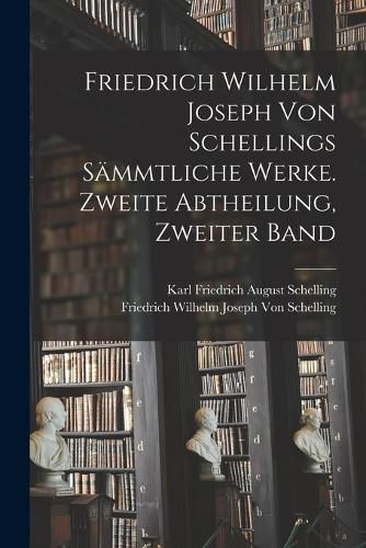 Cover image for Friedrich Wilhelm Joseph von Schellings saemmtliche Werke. Zweite Abtheilung, Zweiter Band