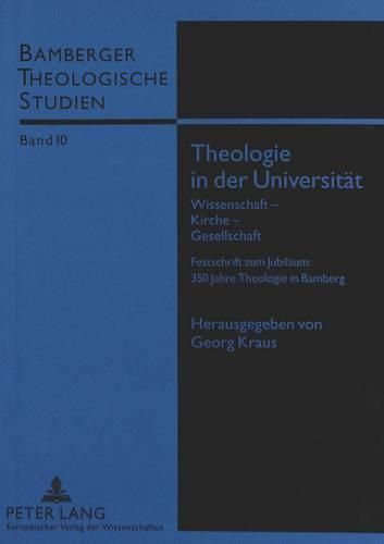 Cover image for Theologie in Der Universitaet: Wissenschaft - Kirche - Gesellschaft. Festschrift Zum Jubilaeum: 350 Jahre Theologie in Bamberg