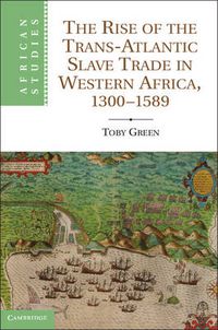 Cover image for The Rise of the Trans-Atlantic Slave Trade in Western Africa, 1300-1589