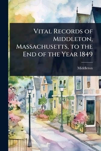 Cover image for Vital Records of Middleton, Massachusetts, to the End of the Year 1849