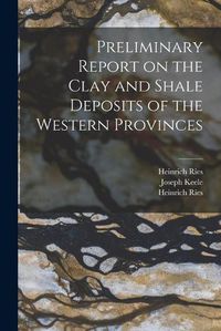 Cover image for Preliminary Report on the Clay and Shale Deposits of the Western Provinces [microform]