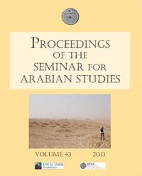 Cover image for Proceedings of the Seminar for Arabian Studies Volume 43 2013: Papers from the forty-sixth meeting, London, 13-15 July 2012