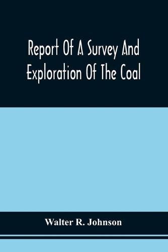 Report Of A Survey And Exploration Of The Coal And Ore Lands Belonging To The Allegheny Coal Company: In Somerset County, Pennsylvania; Accomppanied By Maps, Profiles And Sections