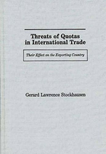 Cover image for Threats of Quotas in International Trade: Their Effect on the Exporting Country